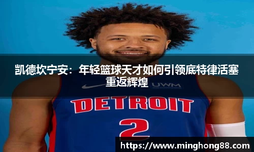 凯德坎宁安：年轻篮球天才如何引领底特律活塞重返辉煌